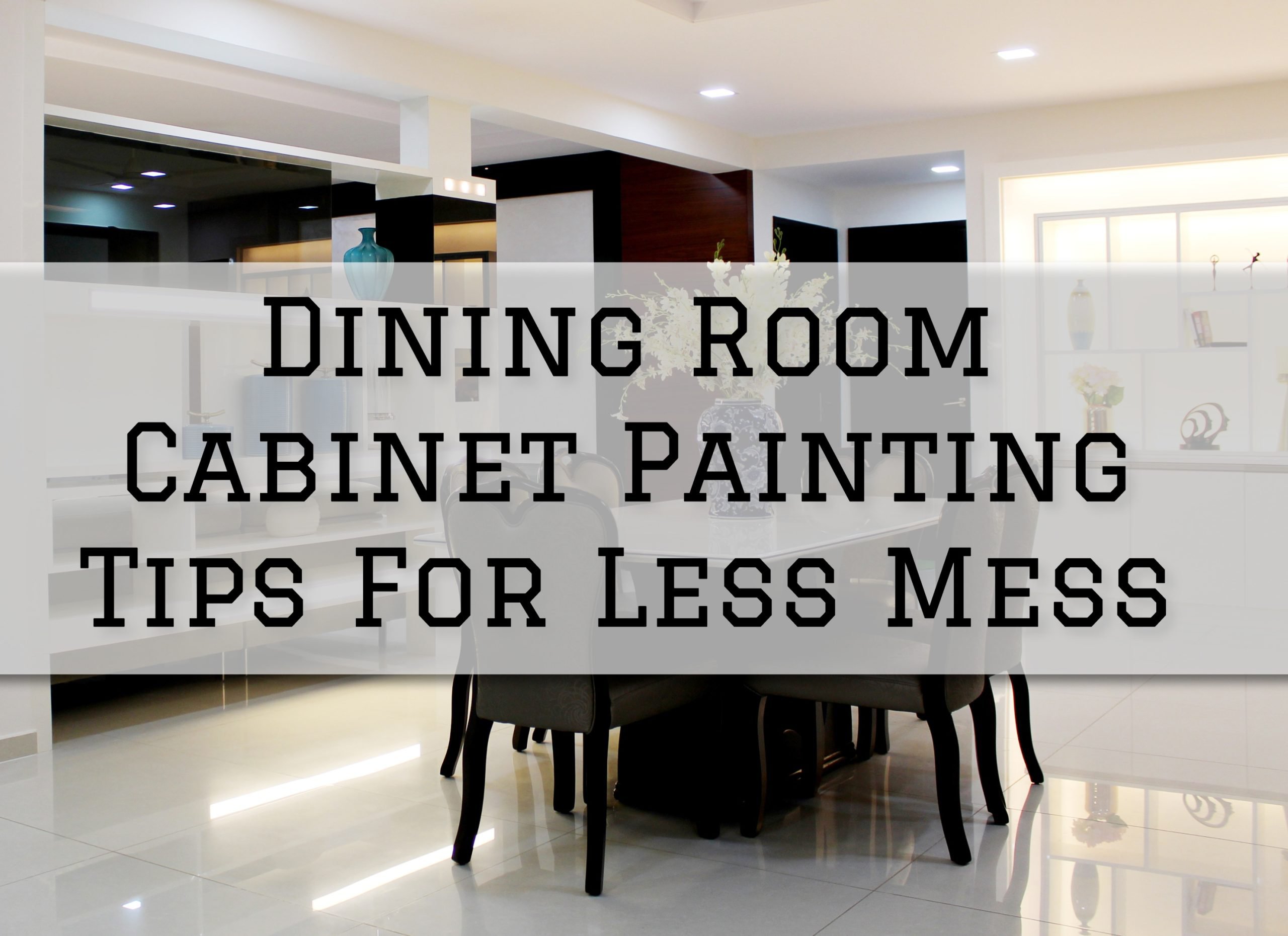 2023-07-29 Paint Philadelphia Newtown PA Dining Room Cabinet Painting Tips For Less Mess