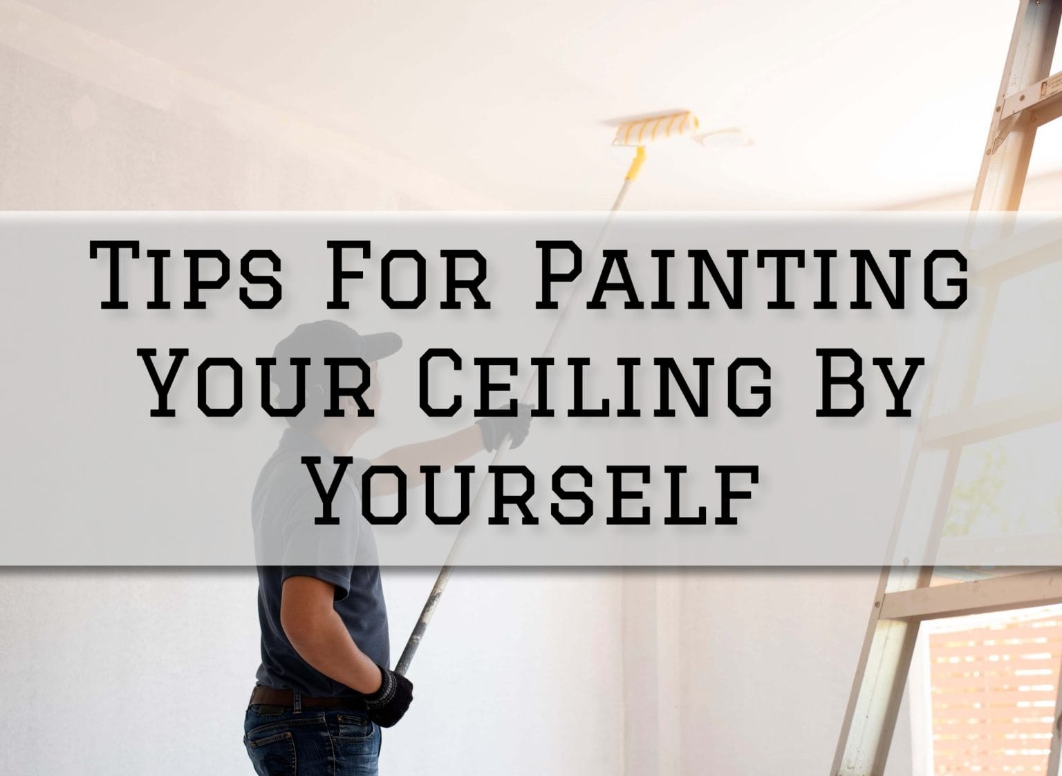 Tips For Painting Your Ceiling By Yourself in Newtown, PA PAINT